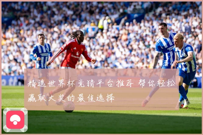 精选世界杯竞猜平台推荐 帮你轻松赢取大奖的最佳选择
