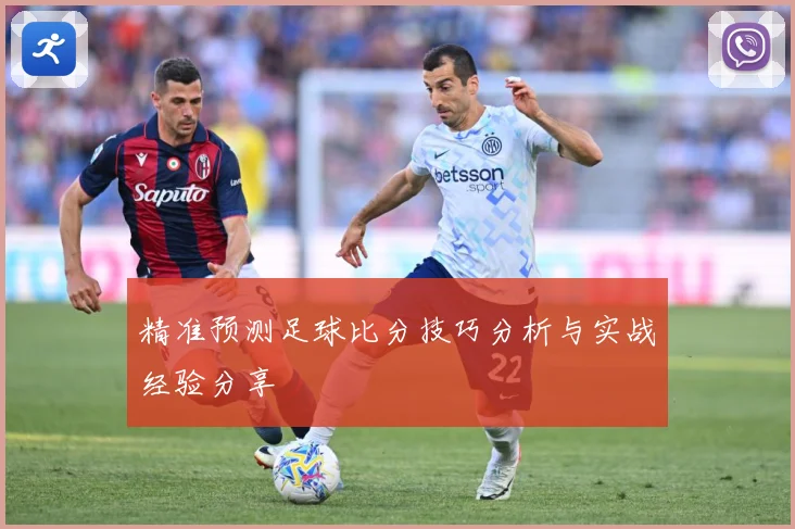 精准预测足球比分技巧分析与实战经验分享