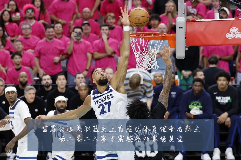 雷霆打造美职篮史上首座以体育馆命名新主场二零二八赛季震撼亮相赛场复盘