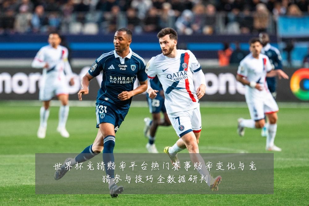 世界杯竞猜赔率平台热门赛事赔率变化与竞猜参与技巧全数据研判